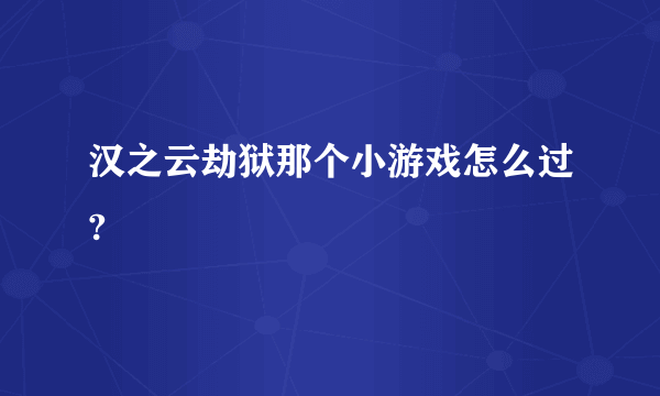 汉之云劫狱那个小游戏怎么过?