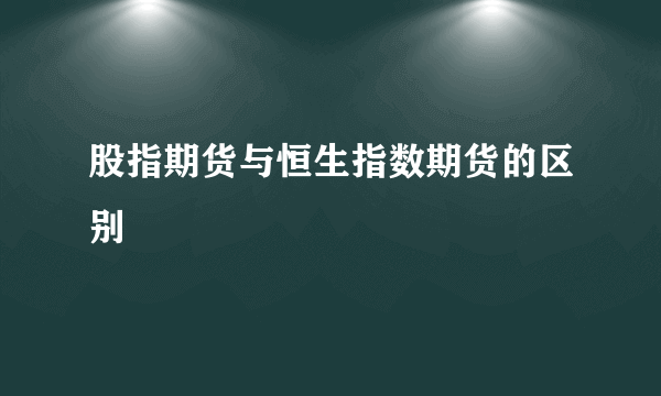 股指期货与恒生指数期货的区别