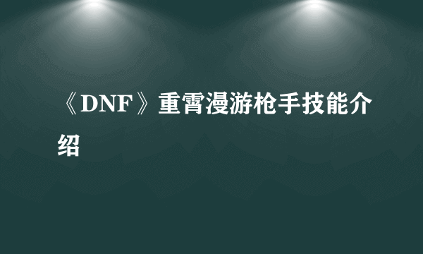 《DNF》重霄漫游枪手技能介绍