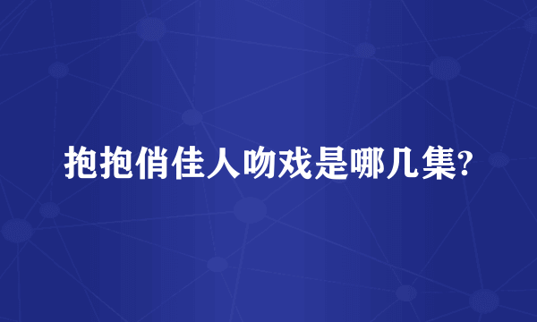 抱抱俏佳人吻戏是哪几集?