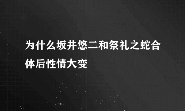 为什么坂井悠二和祭礼之蛇合体后性情大变