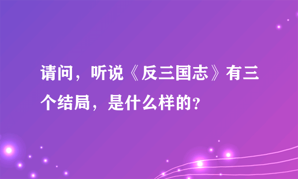 请问，听说《反三国志》有三个结局，是什么样的？