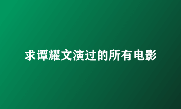 求谭耀文演过的所有电影