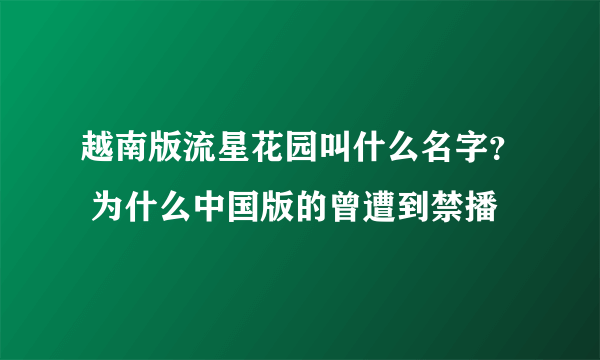 越南版流星花园叫什么名字？ 为什么中国版的曾遭到禁播