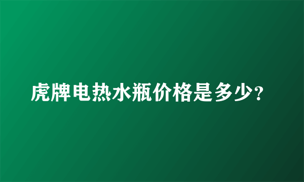 虎牌电热水瓶价格是多少？