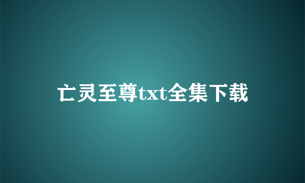 亡灵至尊txt全集下载