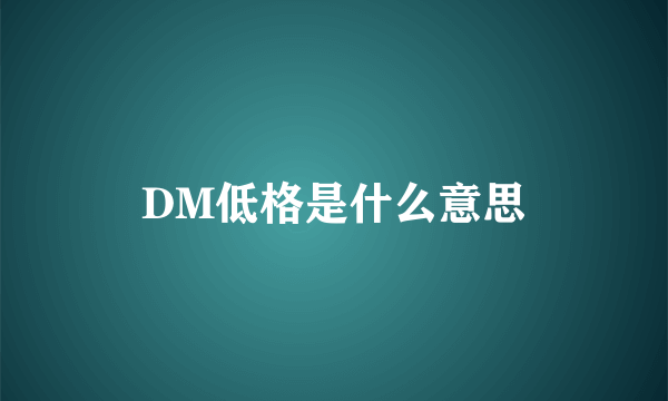 DM低格是什么意思