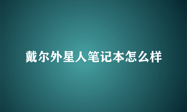 戴尔外星人笔记本怎么样