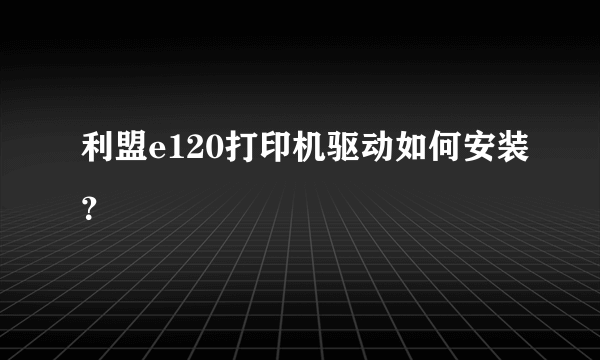 利盟e120打印机驱动如何安装？