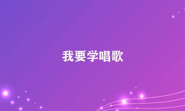 我要学唱歌