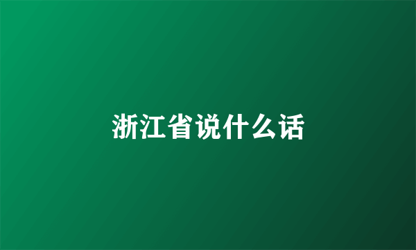 浙江省说什么话