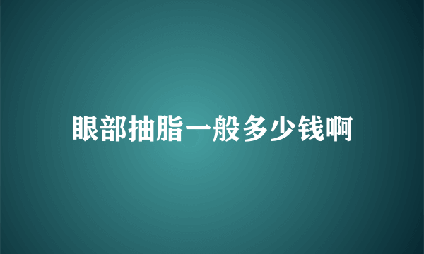 眼部抽脂一般多少钱啊