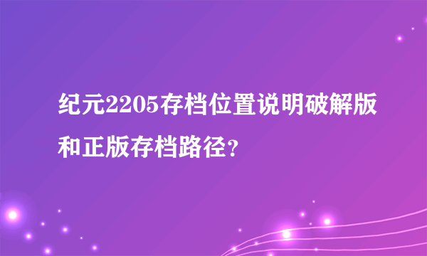 纪元2205存档位置说明破解版和正版存档路径？