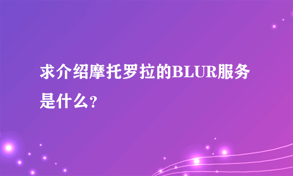 求介绍摩托罗拉的BLUR服务是什么？