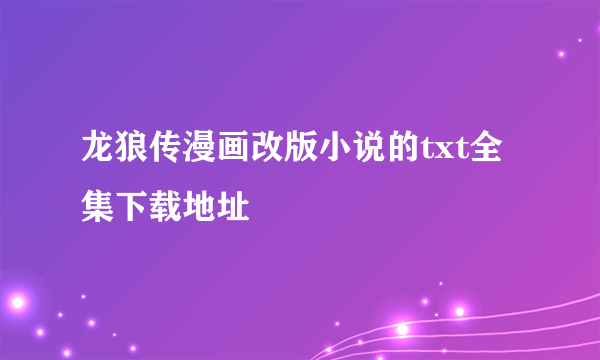 龙狼传漫画改版小说的txt全集下载地址