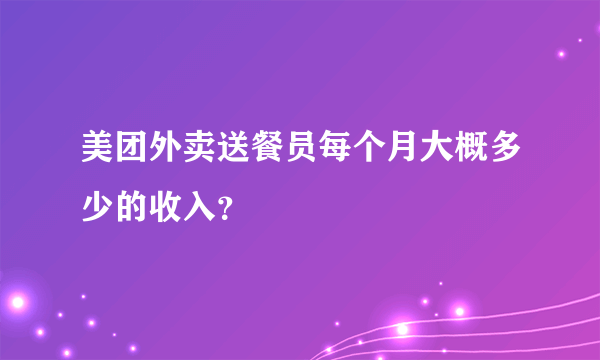 美团外卖送餐员每个月大概多少的收入？