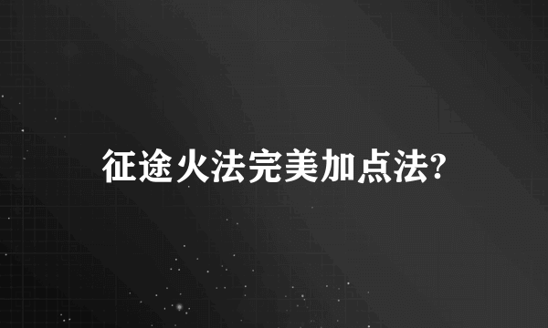 征途火法完美加点法?