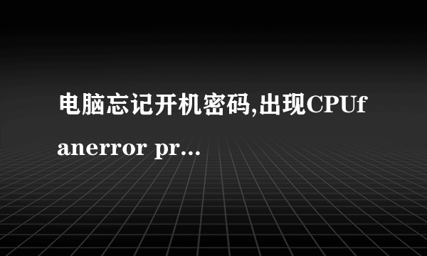 电脑忘记开机密码,出现CPUfanerror pressf1torunsetup怎么处理