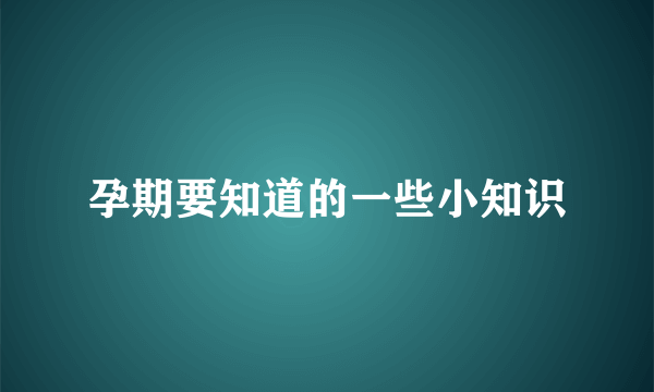 孕期要知道的一些小知识