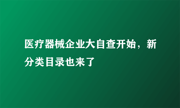 医疗器械企业大自查开始，新分类目录也来了