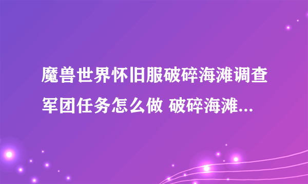 魔兽世界怀旧服破碎海滩调查军团任务怎么做 破碎海滩调查军团任务完成攻略