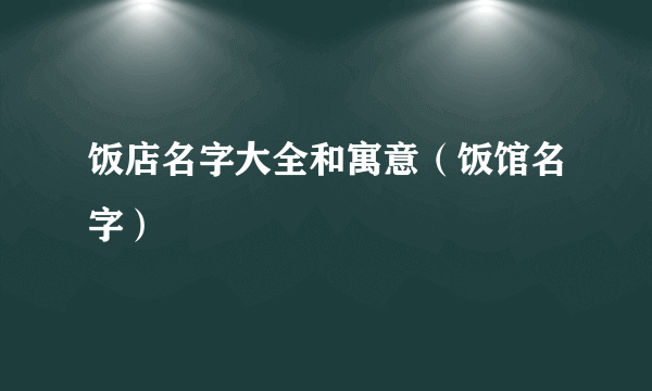 饭店名字大全和寓意（饭馆名字）