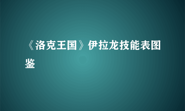 《洛克王国》伊拉龙技能表图鉴