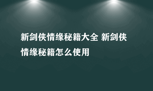 新剑侠情缘秘籍大全 新剑侠情缘秘籍怎么使用