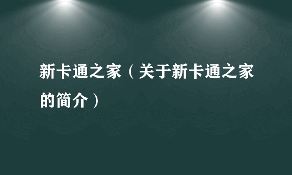 新卡通之家（关于新卡通之家的简介）