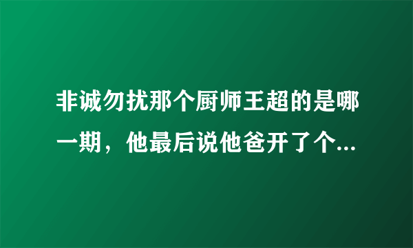 非诚勿扰那个厨师王超的是哪一期，他最后说他爸开了个饭馆耗资2亿叫空中一号吧？