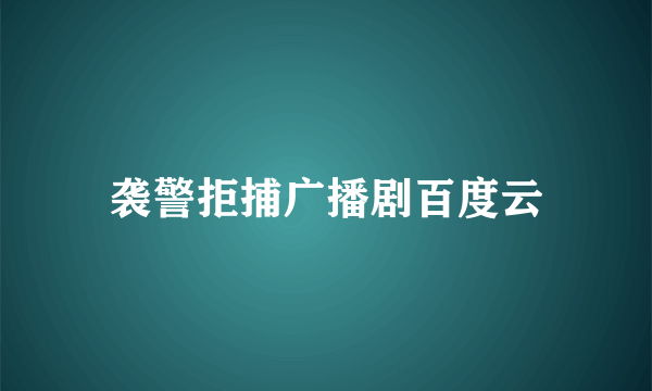 袭警拒捕广播剧百度云