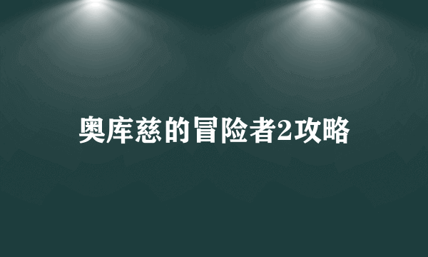 奥库慈的冒险者2攻略