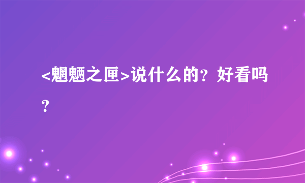 <魍魉之匣>说什么的？好看吗？