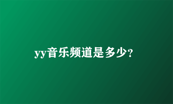 yy音乐频道是多少？