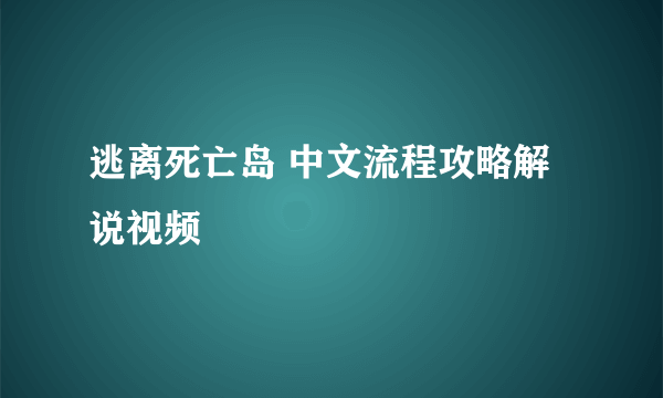 逃离死亡岛 中文流程攻略解说视频