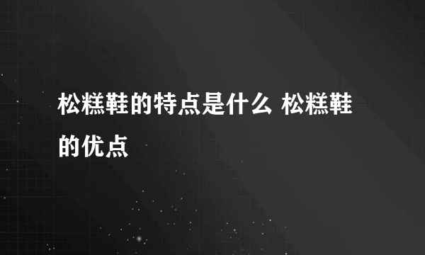 松糕鞋的特点是什么 松糕鞋的优点