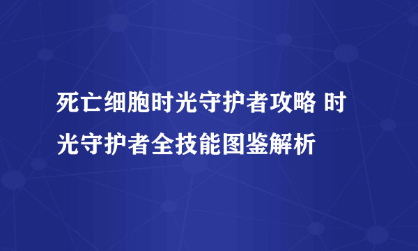 死亡细胞时光守护者攻略 时光守护者全技能图鉴解析