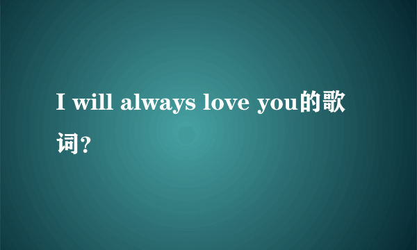 I will always love you的歌词？