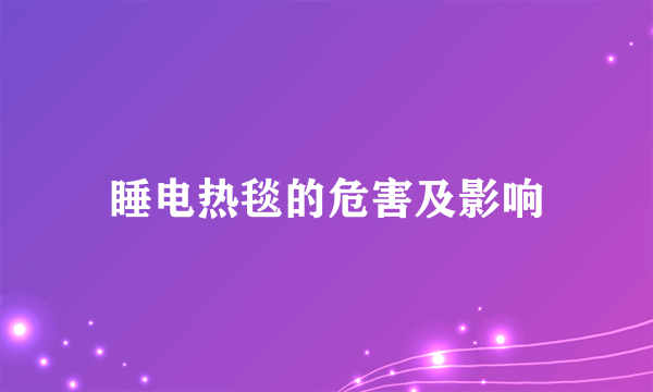 睡电热毯的危害及影响