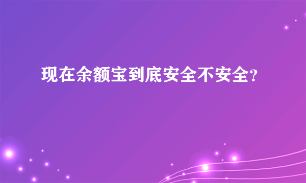 现在余额宝到底安全不安全？