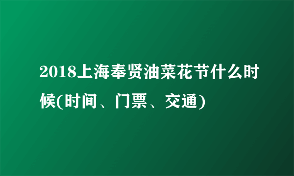 2018上海奉贤油菜花节什么时候(时间、门票、交通)