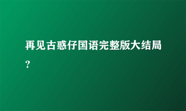 再见古惑仔国语完整版大结局？