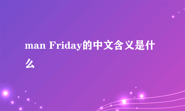 man Friday的中文含义是什么