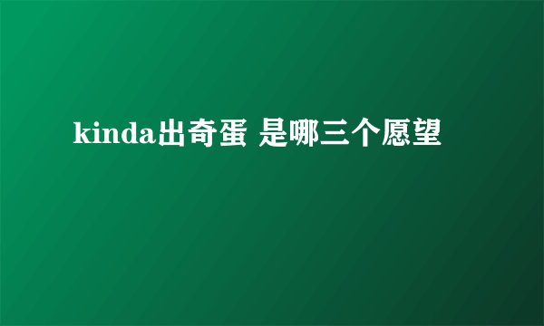 kinda出奇蛋 是哪三个愿望