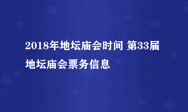 2018年地坛庙会时间 第33届地坛庙会票务信息