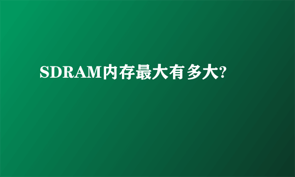 SDRAM内存最大有多大?