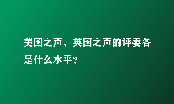 美国之声，英国之声的评委各是什么水平？