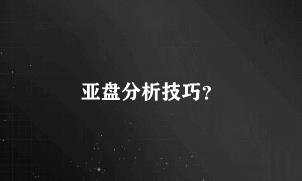 亚盘分析技巧？