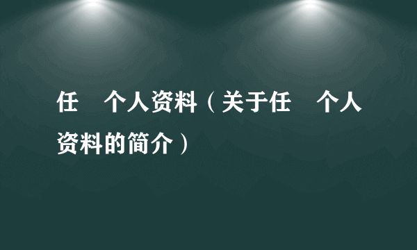 任玥个人资料（关于任玥个人资料的简介）