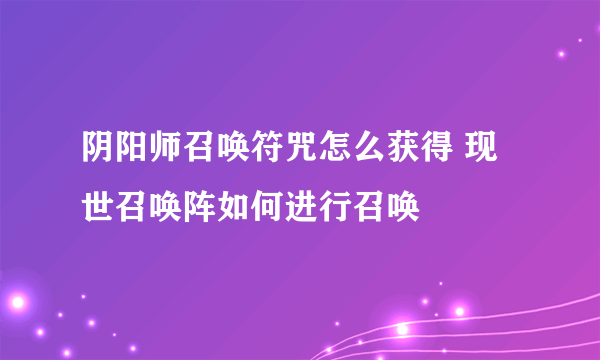 阴阳师召唤符咒怎么获得 现世召唤阵如何进行召唤